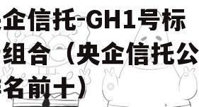 央企信托-GH1号标债组合（央企信托公司排名前十）