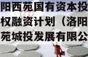 洛阳西苑国有资本投资债权融资计划（洛阳市西苑城投发展有限公司）