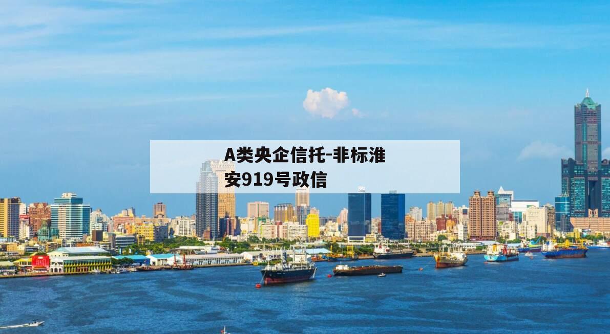 A类央企信托-非标淮安919号政信