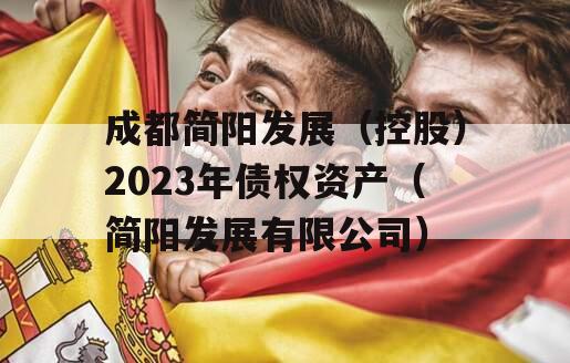 成都简阳发展（控股）2023年债权资产（简阳发展有限公司）