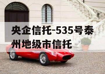 央企信托-535号泰州地级市信托
