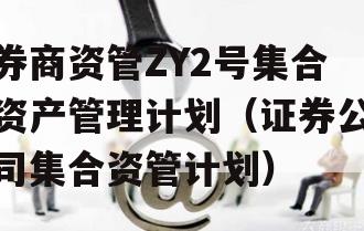 券商资管ZY2号集合资产管理计划（证券公司集合资管计划）