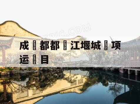 成‮都都‬江堰城‮项运‬目
