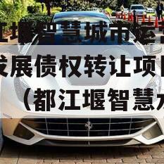 都江堰智慧城市运营建设发展债权转让项目【二】（都江堰智慧水利）