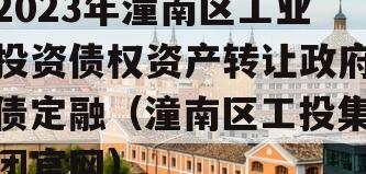 2023年潼南区工业投资债权资产转让政府债定融（潼南区工投集团官网）