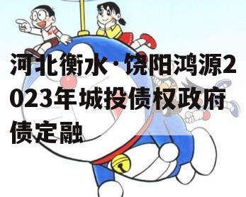河北衡水·饶阳鸿源2023年城投债权政府债定融