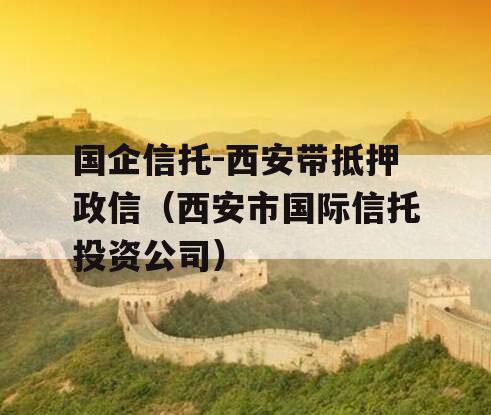 国企信托-西安带抵押政信（西安市国际信托投资公司）