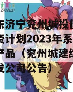 山东济宁兖州城投债权融资计划2023年系列产品（兖州城建综合开发公司公告）