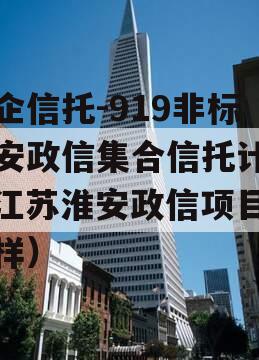 央企信托-919非标淮安政信集合信托计划（江苏淮安政信项目怎么样）