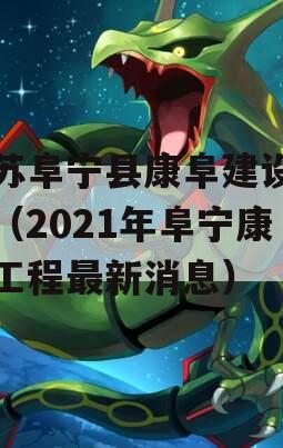 江苏阜宁县康阜建设债权（2021年阜宁康居工程最新消息）