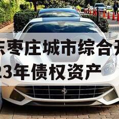 山东枣庄城市综合开发2023年债权资产