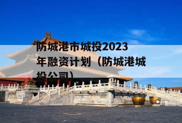 防城港市城投2023年融资计划（防城港城投公司）