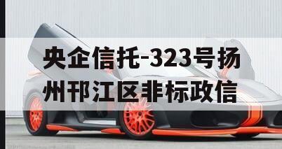 央企信托-323号扬州邗江区非标政信