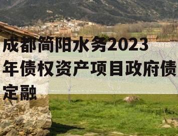 成都简阳水务2023年债权资产项目政府债定融