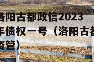 洛阳古都政信2023年债权一号（洛阳古都资管）