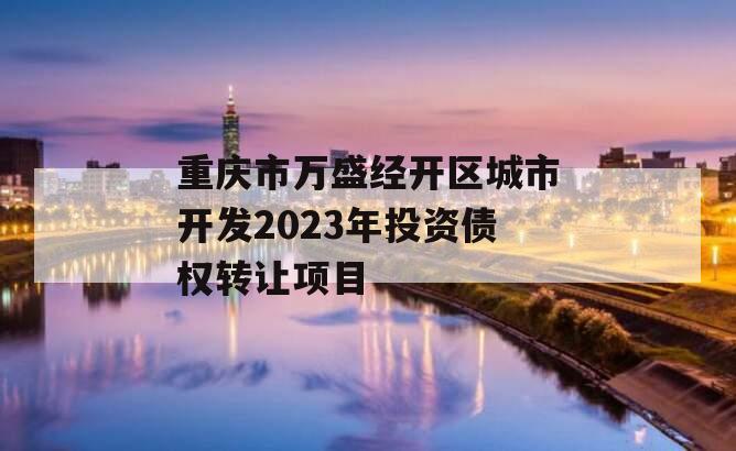 重庆市万盛经开区城市开发2023年投资债权转让项目