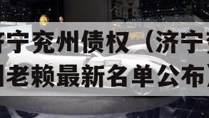 济宁兖州债权（济宁兖州老赖最新名单公布）