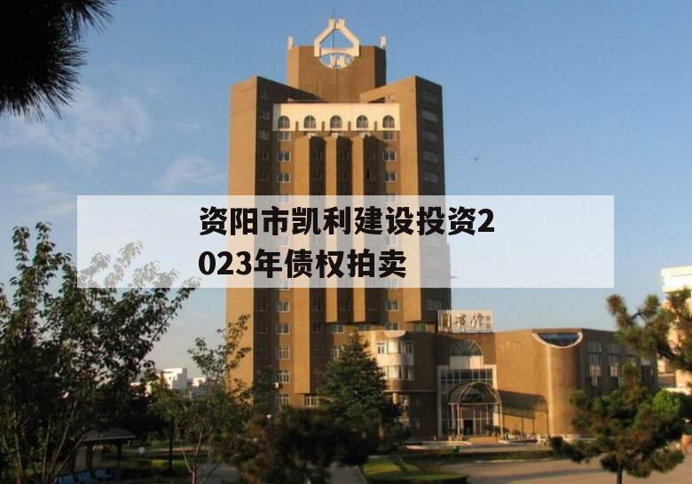 资阳市凯利建设投资2023年债权拍卖