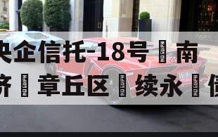 央企信托-18号‮南济‬章丘区‮续永‬债