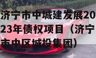 济宁市中城建发展2023年债权项目（济宁市中区城投集团）