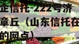 央企信托-222号济南章丘（山东信托在济南的网点）