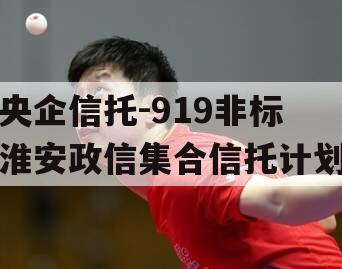 央企信托-919非标淮安政信集合信托计划