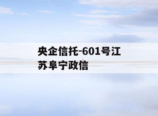 央企信托-601号江苏阜宁政信