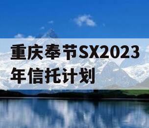 重庆奉节SX2023年信托计划