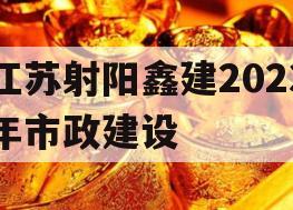江苏射阳鑫建2023年市政建设