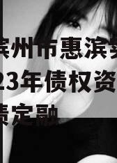 山东滨州市惠滨实业发展2023年债权资产政府债定融