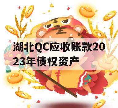 湖北QC应收账款2023年债权资产 湖北QC应收账款2023年债权资产