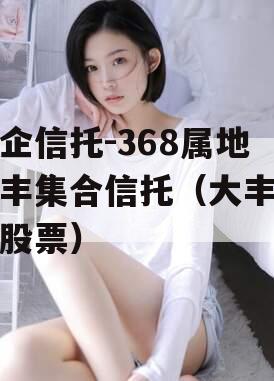 央企信托-368属地大丰集合信托（大丰集团股票）