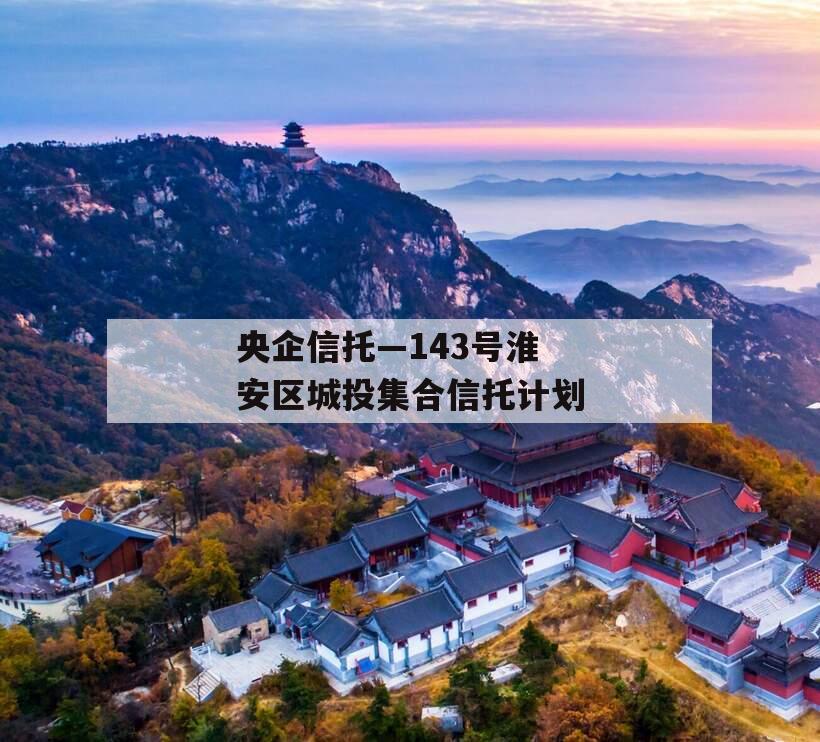 央企信托—143号淮安区城投集合信托计划