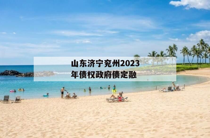 山东济宁兖州2023年债权政府债定融