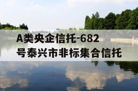 A类央企信托-682号泰兴市非标集合信托