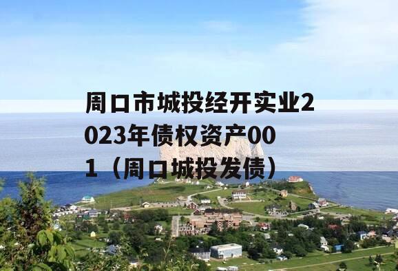 周口市城投经开实业2023年债权资产001（周口城投发债）