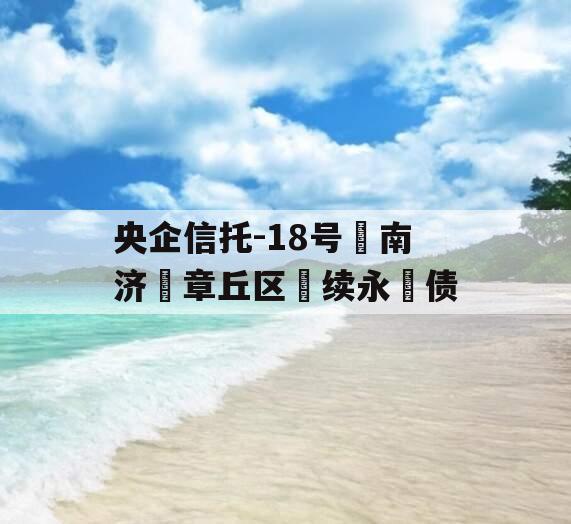 央企信托-18号‮南济‬章丘区‮续永‬债