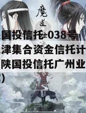 陕国投信托-038号天津集合资金信托计划（陕国投信托广州业务部）