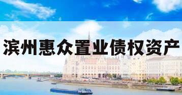 滨州惠众置业债权资产