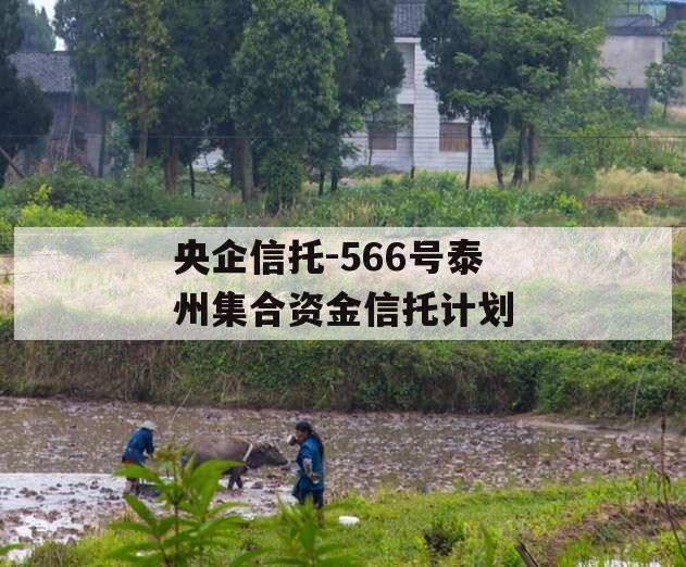 央企信托-566号泰州集合资金信托计划