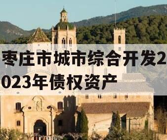 枣庄市城市综合开发2023年债权资产