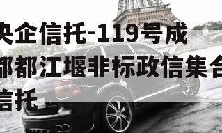 央企信托-119号成都都江堰非标政信集合信托 央企信托-119号成都都江堰非标政信集合信托
