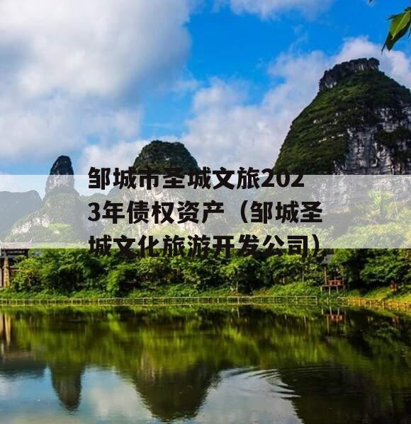 邹城市圣城文旅2023年债权资产（邹城圣城文化旅游开发公司）