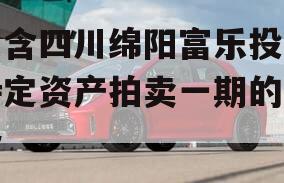 包含四川绵阳富乐投资特定资产拍卖一期的词条