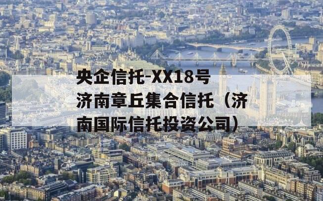 央企信托-XX18号济南章丘集合信托（济南国际信托投资公司）