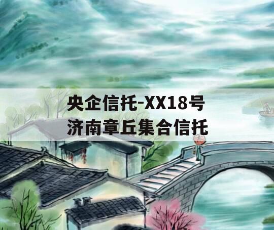 央企信托-XX18号济南章丘集合信托