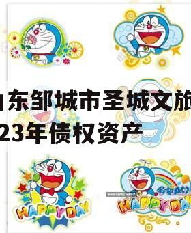 山东邹城市圣城文旅2023年债权资产