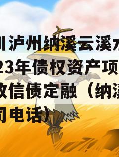 四川泸州纳溪云溪水务2023年债权资产项目政信债定融（纳溪水公司电话）