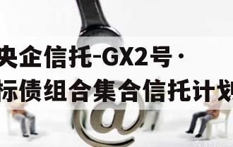 央企信托-GX2号·标债组合集合信托计划