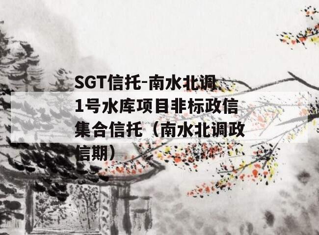 SGT信托-南水北调1号水库项目非标政信集合信托（南水北调政信期）